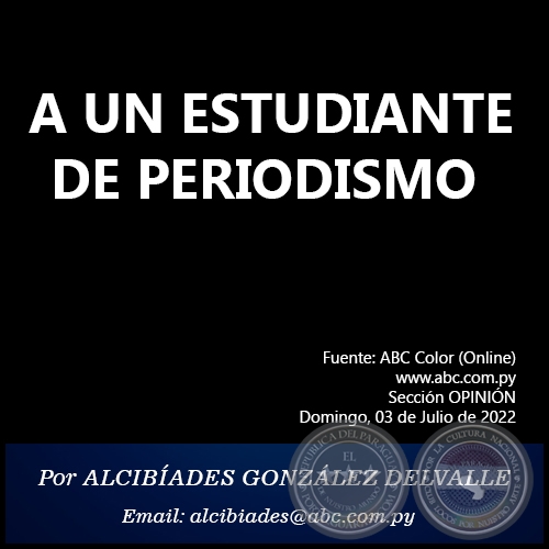 A UN ESTUDIANTE DE PERIODISMO - Por ALCIBÍADES GONZÁLEZ DELVALLE - Domingo, 03 de Julio de 2022